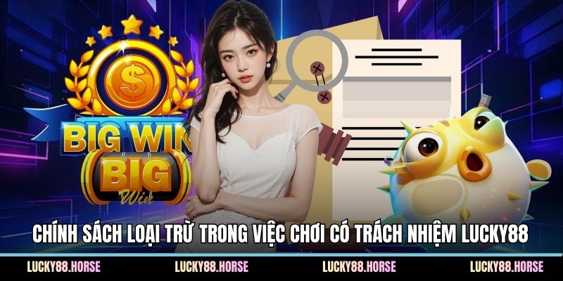 Chính sách loại trừ trong việc chơi có trách nhiệm Lucky88