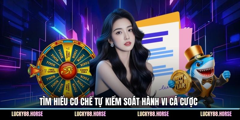 Tìm hiểu cơ chế tự kiểm soát hành vi cá cược 