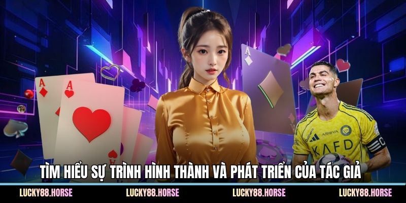 Tìm hiểu sự trình hình thành và phát triển của tác giả 